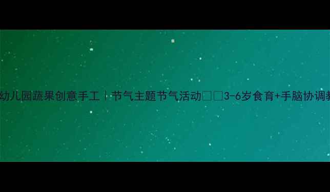 图片 🍎🥦幼儿园蔬果创意手工｜节气主题节气活动🍎🥦3-6岁食育+手脑协调教案1