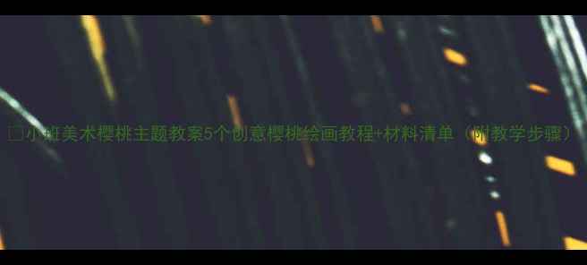 图片 🍒小班美术樱桃主题教案5个创意樱桃绘画教程+材料清单（附教学步骤）