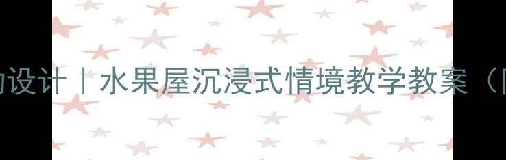 图片 🍓🌟中班语言活动设计｜水果屋沉浸式情境教学教案（附完整教学方案）