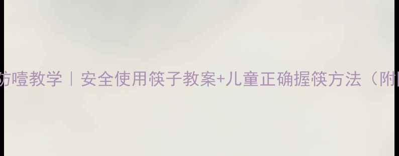 图片 🍚宝宝防噎教学｜安全使用筷子教案+儿童正确握筷方法（附图解）1