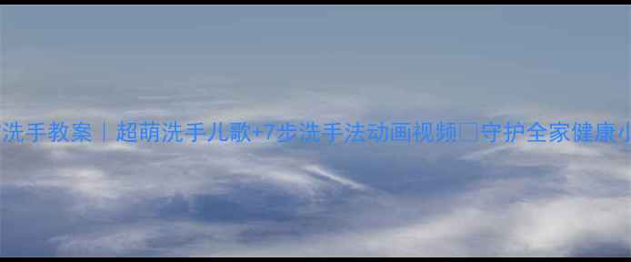 图片 🍼宝宝洗手教案｜超萌洗手儿歌+7步洗手法动画视频✨守护全家健康小课堂1