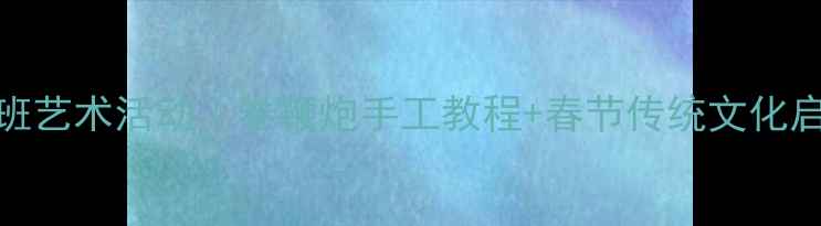 图片 🎆中班艺术活动｜卷鞭炮手工教程+春节传统文化启蒙🎆