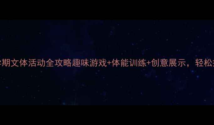 图片 🎈一年级上学期文体活动全攻略趣味游戏+体能训练+创意展示，轻松搞定开学季！