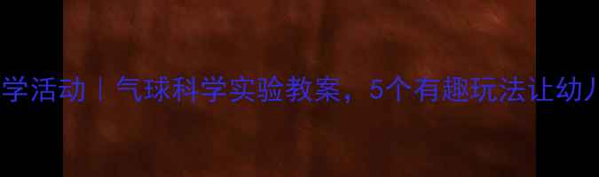 图片 🎈中班科学活动｜气球科学实验教案，5个有趣玩法让幼儿爱上！1