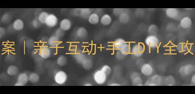 图片 🎈六一儿童节幼儿园活动方案｜亲子互动+手工DIY全攻略！附20个创意游戏清单🌟