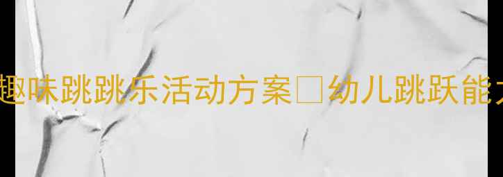 图片 🎉中班体育教案｜趣味跳跳乐活动方案✨幼儿跳跃能力提升全攻略👧👦1