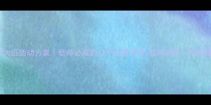 图片 🎉元旦大班活动方案｜幼师必藏的12个创意环节+材料清单（附流程表）1