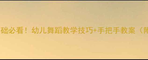 图片 🎉民族舞零基础必看！幼儿舞蹈教学技巧+手把手教案（附动作分解）1