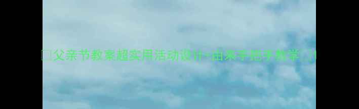 图片 🎉父亲节教案超实用活动设计+由来手把手教学🎉1