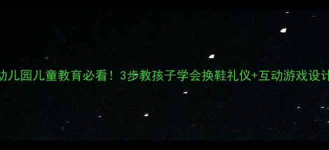 图片 🎒小猴穿鞋教案｜幼儿园儿童教育必看！3步教孩子学会换鞋礼仪+互动游戏设计｜附教学PPT资源2