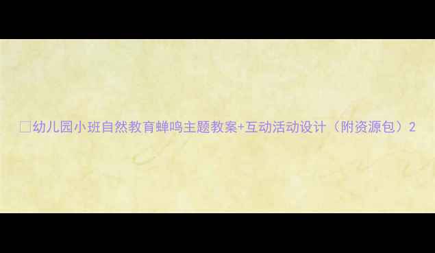 图片 🎒幼儿园小班自然教育蝉鸣主题教案+互动活动设计（附资源包）2