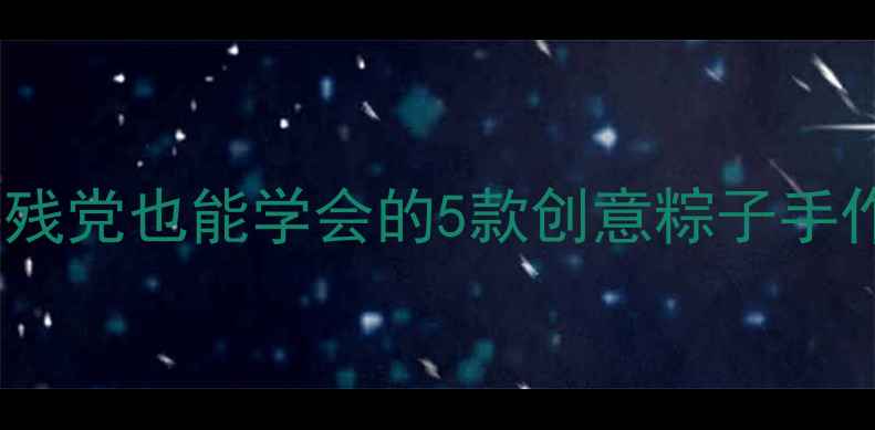 图片 🎒幼儿园端午手工教案｜手残党也能学会的5款创意粽子手作，附赠超详细教学步骤！1