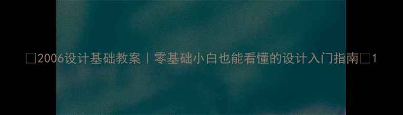 图片 🎨2006设计基础教案｜零基础小白也能看懂的设计入门指南✨1