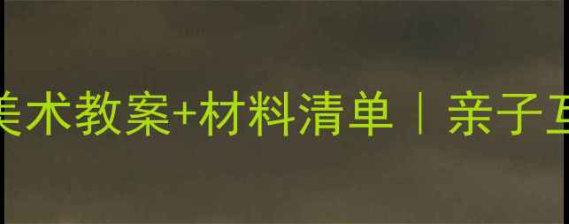 图片 🎨3岁宝宝必看零基础创意美术教案+材料清单｜亲子互动提升手脑协调+专注力🔥