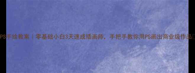 图片 🎨PS手绘教案｜零基础小白3天速成插画师，手把手教你用PS画出商业级作品✨2