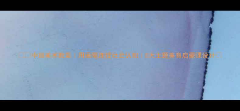 图片 🎨✨中班美术教案｜用画笔连接社会认知｜5大主题美育启蒙课设计✅