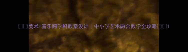 图片 🎨✨美术+音乐跨学科教案设计｜中小学艺术融合教学全攻略✨🎵1