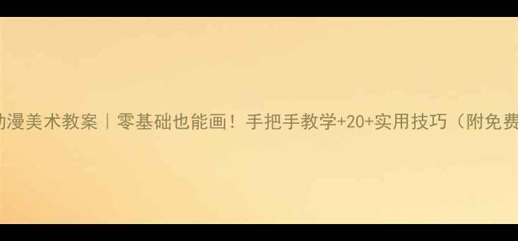 图片 🎨三年级动漫美术教案｜零基础也能画！手把手教学+20+实用技巧（附免费素材包）1