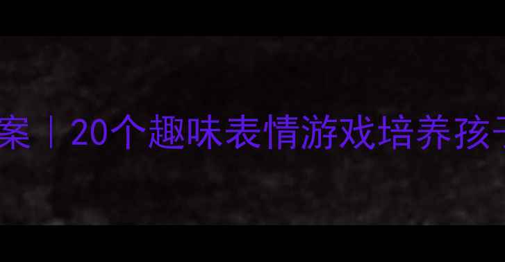 图片 🎨中班情绪表达教案｜20个趣味表情游戏培养孩子情绪管理能力✨1