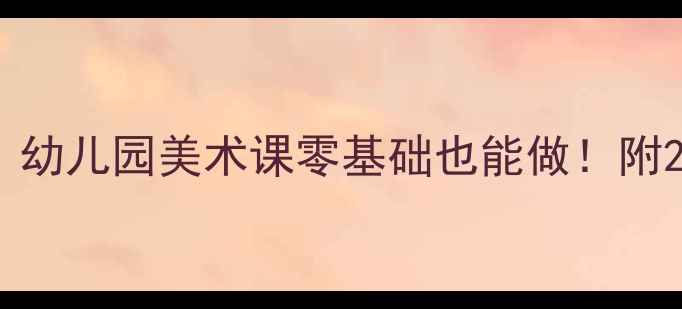 图片 🎨中班美术创意教案｜幼儿园美术课零基础也能做！附20+超萌手工教程👧👦2