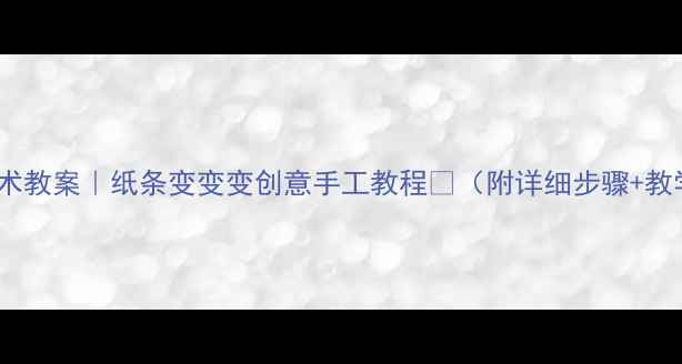 图片 🎨中班美术教案｜纸条变变变创意手工教程🌈（附详细步骤+教学灵感）1