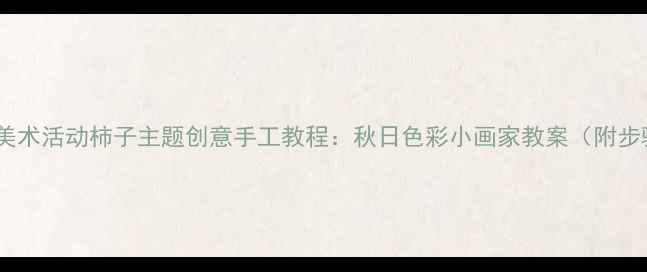 图片 🎨中班美术活动柿子主题创意手工教程：秋日色彩小画家教案（附步骤图）2