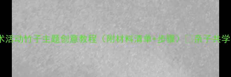 图片 🎨中班美术活动竹子主题创意教程（附材料清单+步骤）🎋亲子共学手作教案1