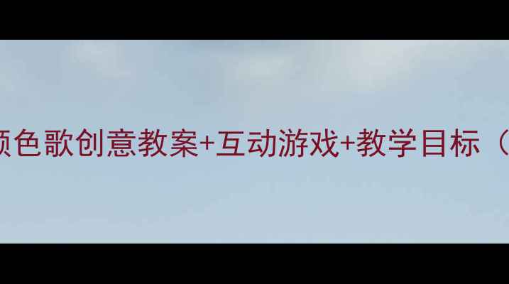 图片 🎨中班音乐活动：颜色歌创意教案+互动游戏+教学目标（附音乐教学资源）1