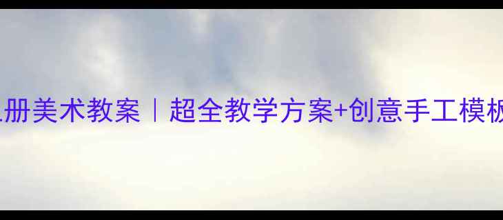 图片 🎨人美版二年级上册美术教案｜超全教学方案+创意手工模板，附课件资源包2