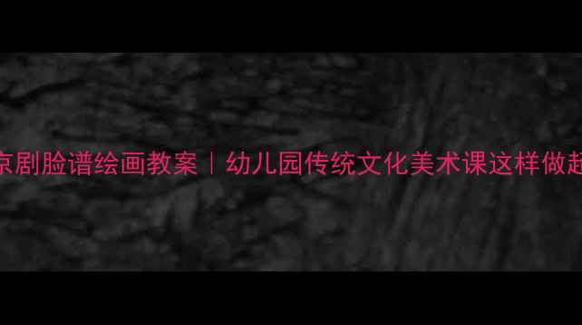 图片 🎨大班京剧脸谱绘画教案｜幼儿园传统文化美术课这样做超有趣！