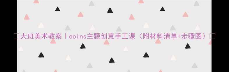 图片 🎨大班美术教案｜coins主题创意手工课（附材料清单+步骤图）✨
