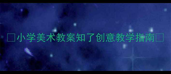 图片 🎨小学美术教案知了创意教学指南🔥