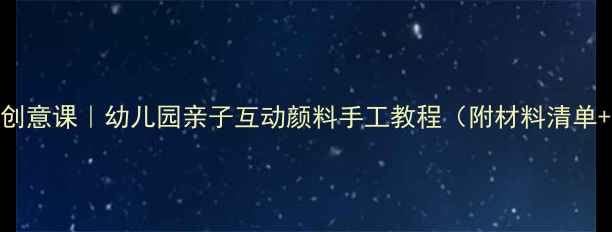 图片 🎨小班美术创意课｜幼儿园亲子互动颜料手工教程（附材料清单+教学技巧）