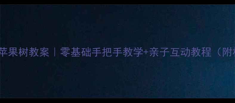 图片 🎨小班美术苹果树教案｜零基础手把手教学+亲子互动教程（附材料清单）2