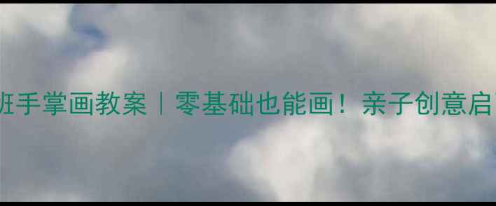 图片 🎨幼儿园小班手掌画教案｜零基础也能画！亲子创意启蒙这样做✨1
