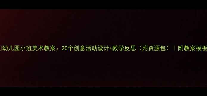 图片 🎨幼儿园小班美术教案：20个创意活动设计+教学反思（附资源包）｜附教案模板1