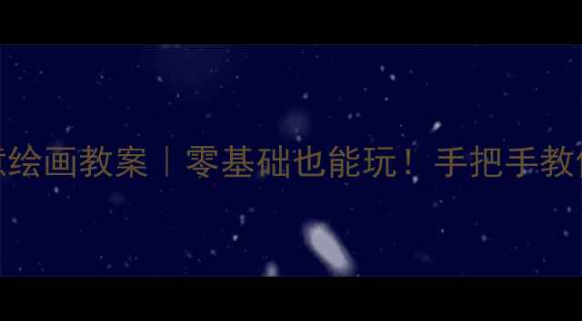 图片 🎨幼儿园托班创意绘画教案｜零基础也能玩！手把手教你激发孩子创造力