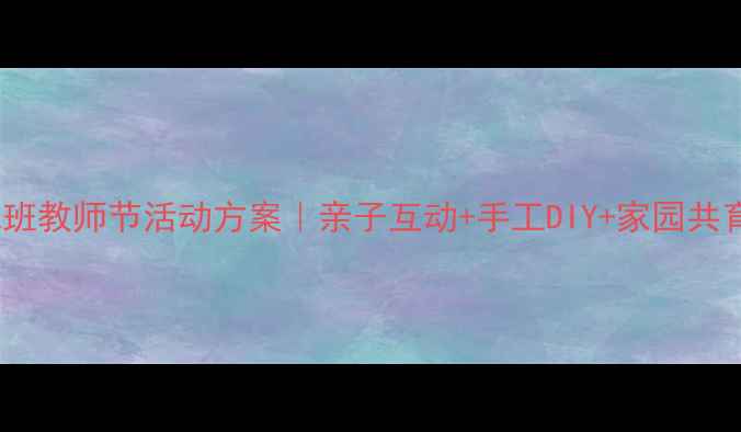 图片 🎨幼儿园托班教师节活动方案｜亲子互动+手工DIY+家园共育全攻略✨1