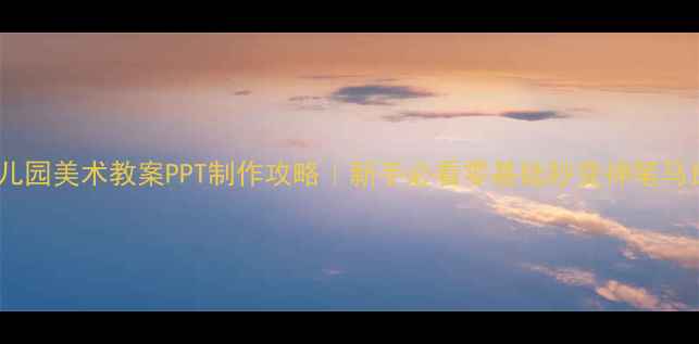 图片 🎨幼儿园美术教案PPT制作攻略｜新手必看零基础秒变神笔马良✨1