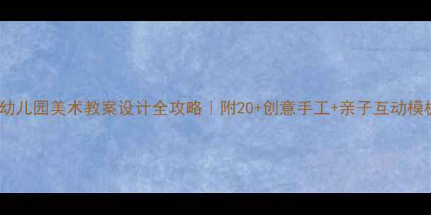 图片 🎨幼儿园美术教案设计全攻略｜附20+创意手工+亲子互动模板1