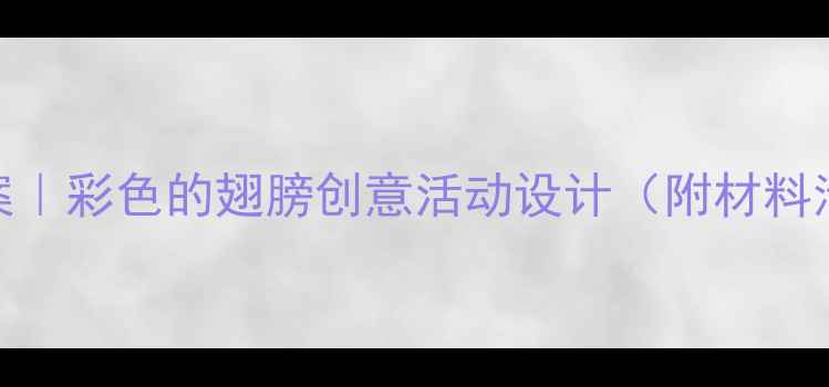 图片 🎨幼儿园美术教案｜彩色的翅膀创意活动设计（附材料清单+教学步骤）1