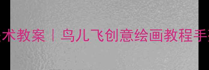 图片 🎨幼儿园美术教案｜鸟儿飞创意绘画教程手残党友好🎨