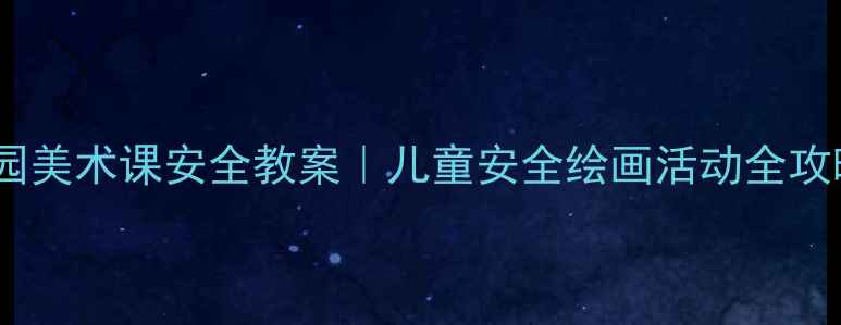 图片 🎨幼儿园美术课安全教案｜儿童安全绘画活动全攻略👧👦2