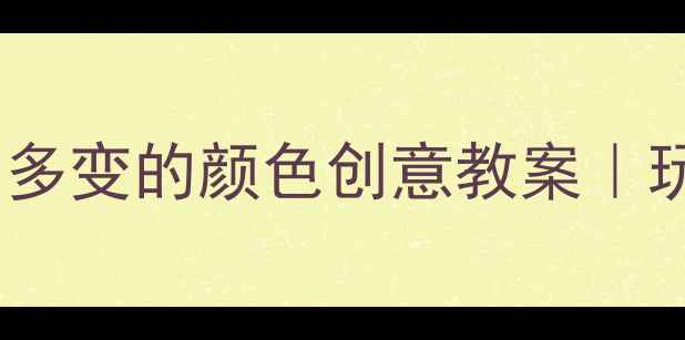 图片 🎨幼儿园美术课：多变的颜色创意教案｜玩转色彩认知启蒙1