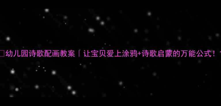 图片 🎨幼儿园诗歌配画教案｜让宝贝爱上涂鸦+诗歌启蒙的万能公式！1