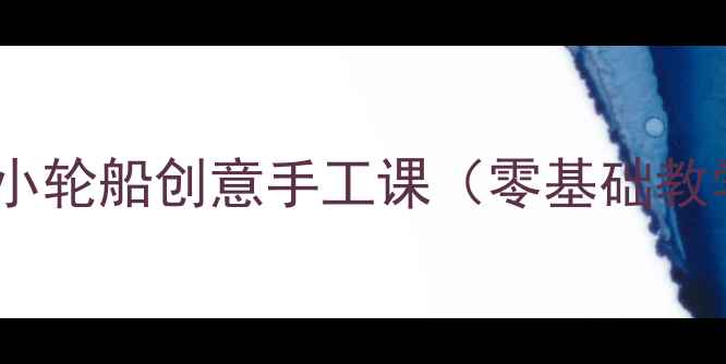 图片 🎨托班美术教案｜小轮船创意手工课（零基础教学+亲子互动指南）