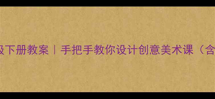 图片 🎨浙教版美术三年级下册教案｜手把手教你设计创意美术课（含高清教学素材包）2