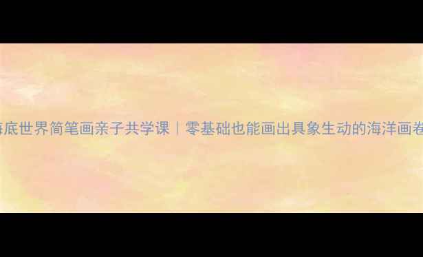 图片 🎨海底世界简笔画亲子共学课｜零基础也能画出具象生动的海洋画卷✨1