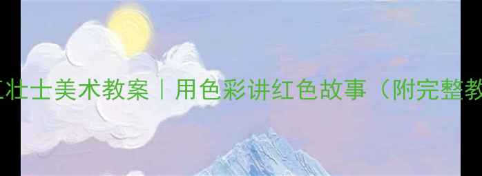 图片 🎨狼牙山五壮士美术教案｜用色彩讲红色故事（附完整教学步骤）2