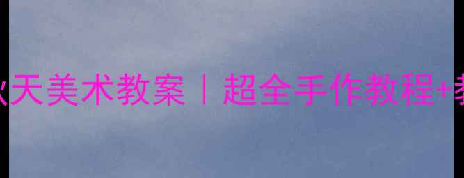 图片 🎨留住秋天美术教案｜超全手作教程+教学PPT1